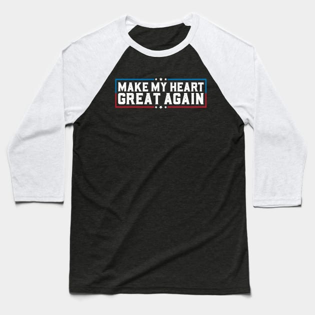 Make My Heart Great Again Funny Open Heart Surgery Recovery Baseball T-Shirt by abdelmalik.m95@hotmail.com